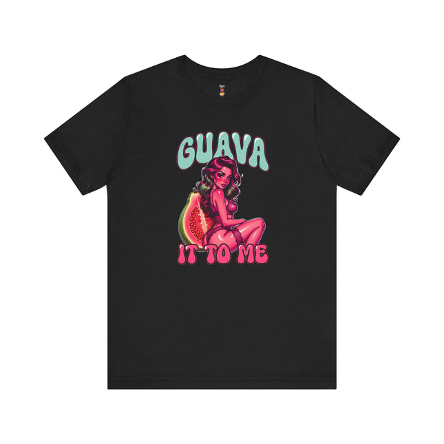 GUAVA IT TO ME T-Shirt Provocative Seductive Sexy Cartoon Tee