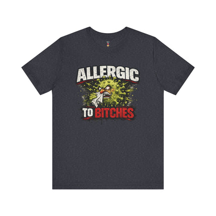 ALLERGIC TO BITCHES T-Shirt