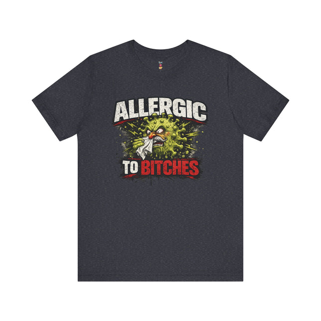 ALLERGIC TO BITCHES T-Shirt