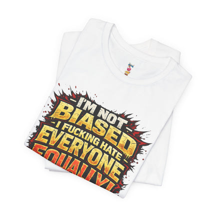 I'M NOT BIASED I F*CKING HATE VERYONE EQUALLY! T-Shirt