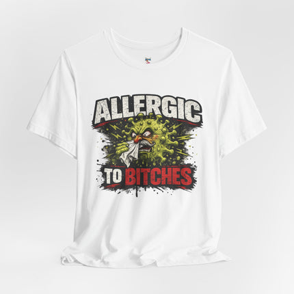 ALLERGIC TO BITCHES T-Shirt
