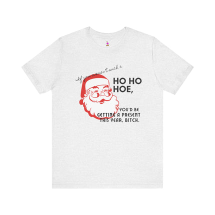 IF YOU WEREN'T SUCH A HO HO HOE T-Shirt - Funny Christmas Party Gag Gift Tee
