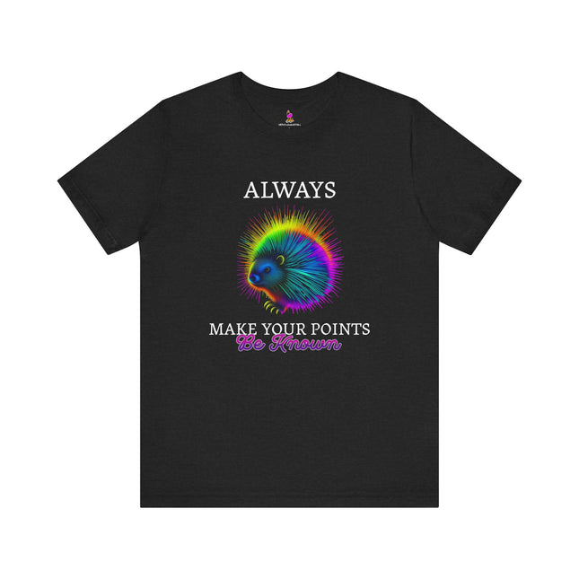 ALWAYS MAKE YOUR POINTS BE KNOWN Inspirational Porcupine T-Shirt - Funny Motivational Animal Tee