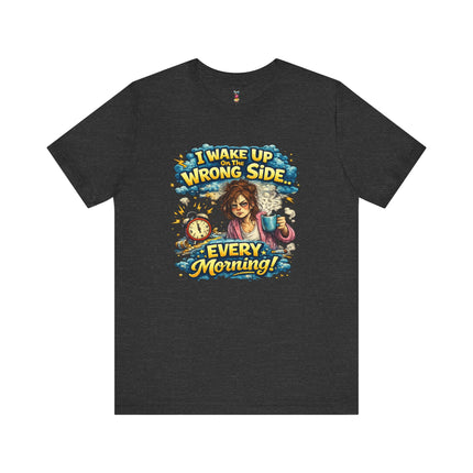 I WAKE UP ON THE WRONG SIDE T-Shirt
