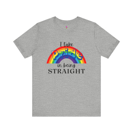 I TAKE PRIDE IN BEING STRAIGHT Funny Heterosexual Male or Female T-Shirt - Straight Pride Humor Tee