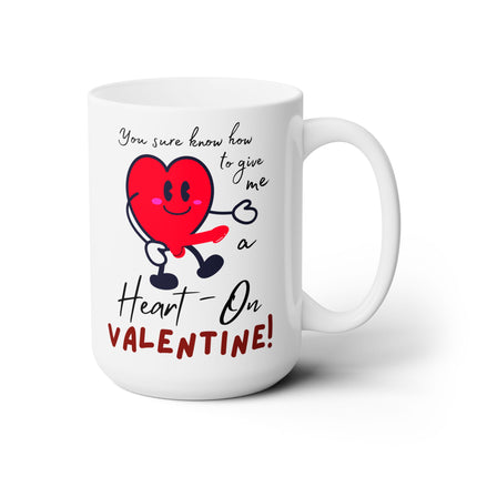 YOU GIVE ME A HEART-ON VALENTINE! Funny Gift Coffee Mug For Her