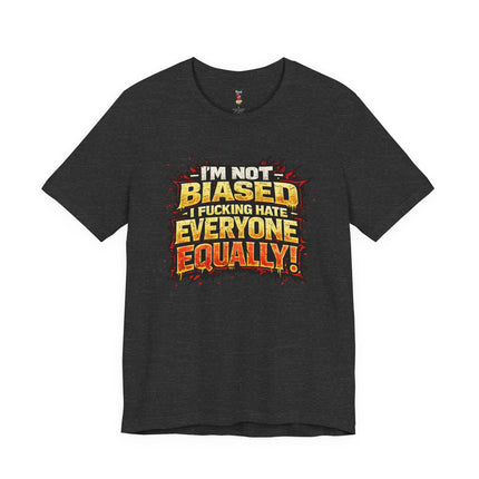 I'M NOT BIASED I F*CKING HATE VERYONE EQUALLY! T-Shirt