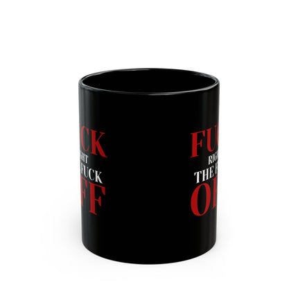 F*** RIGHT THE F*** OFF Office Coffee Cup