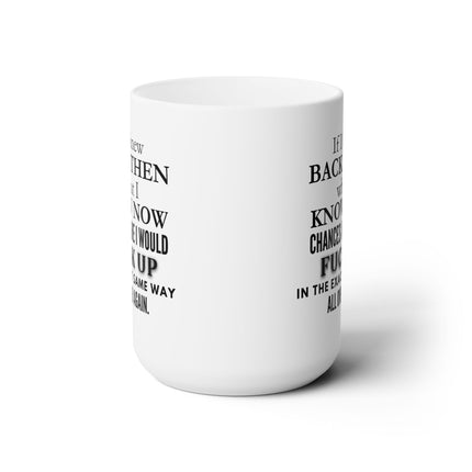 If I Knew Back Then What I Know Now Life Mistakes Funny Ceramic Mug 15oz