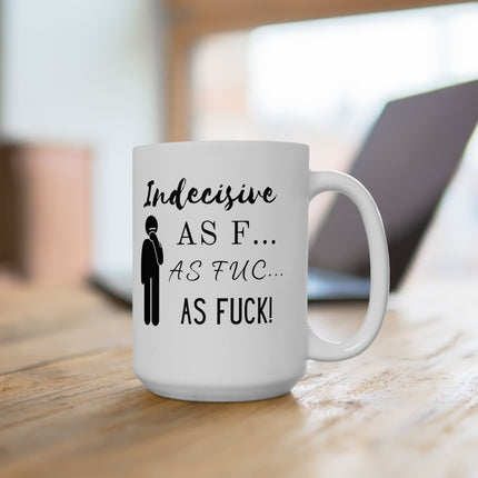 Indecisive as F***! Over-Thinker Ceramic Mug 15oz