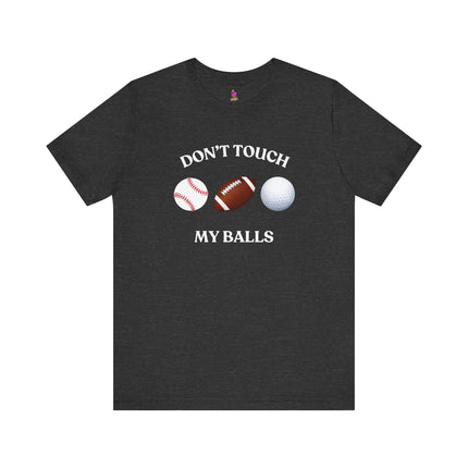 DON'T TOUCH MY BALLS Funny Sports Humor T-shirt - Athletic Double Entendre Tee