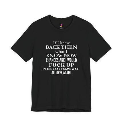 IF I KNEW BACK THEN WHAT I KNOW NOW Life Reflection T-Shirt - Wisdom Hindsight Tee