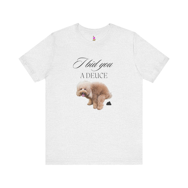 I BID YOU A DEUCE Funny Dog Lover People Hater Shirt