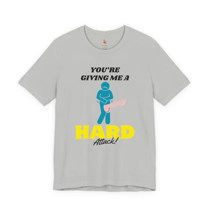 YOU'RE GIVING ME A HARD ATTACK! Funny Humor T-Shirt - Sexual Anxiety Comedy Tee