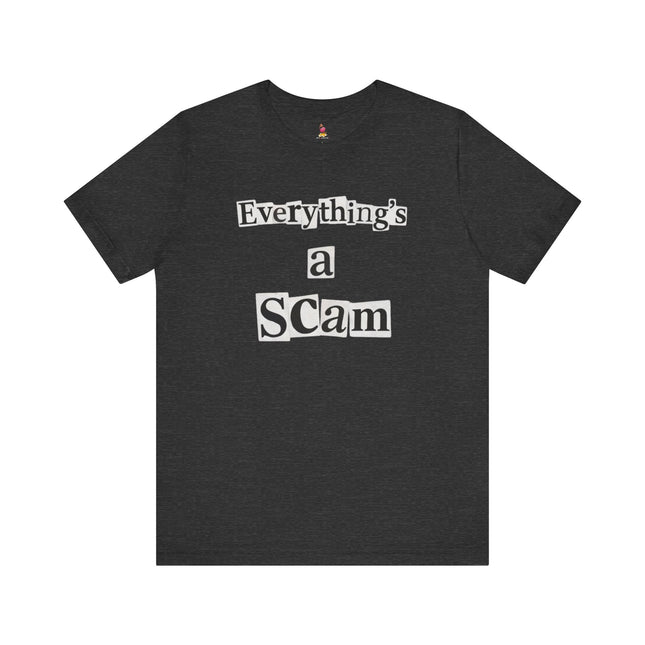 EVERYTHING'S A SCAM T-Shirt