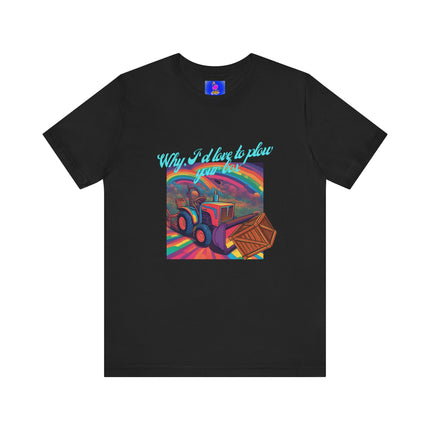 WHY, I'D LOVE TO PLOW YOUR BOX T-Shirt - Funny Gardening Double Entendre Tee