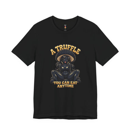 A TRUFFLE YOU CAN EAT ANYTIME T-Shirt Provocative Seductive Sexy Cartoon Tee