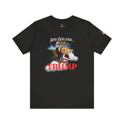 AND GOD SAID, LET THERE BE TRUMP T-Shirt (45/47 On Sleeve) - Conservative Christian Patriotic Tee