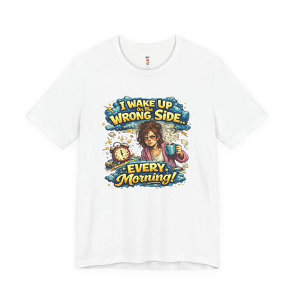 I WAKE UP ON THE WRONG SIDE T-Shirt