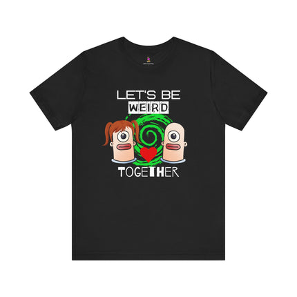 LET'S BE WEIRD TOGETHER T-Shirt - Funny Romantic Quirky Couple Tee
