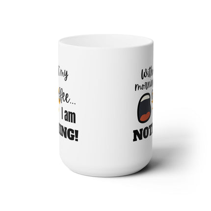 WITHOUT MY COFFEE, I AM NOTHING! Funny Coffee Mug