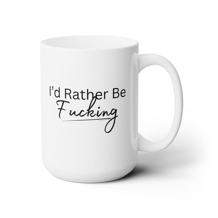 I'D RATHE BE F****NG  Humorous Sex Loving Woman Coffee Mug