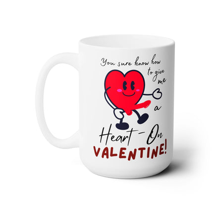 YOU GIVE ME A HEART-ON VALENTINE! Funny Gift Coffee Mug For Her