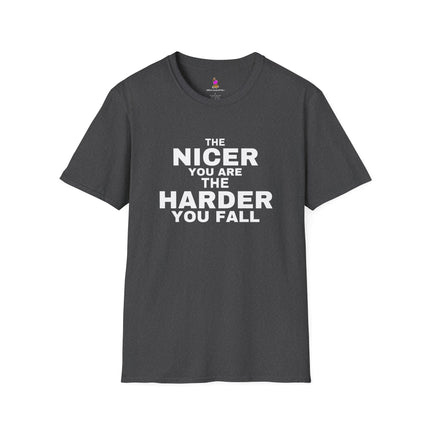 THE NICER YOU ARE THE HARDER YOU FALL Harsh Truth Shirt