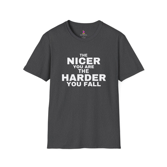 THE NICER YOU ARE THE HARDER YOU FALL Harsh Truth Shirt