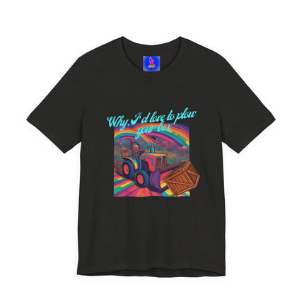 WHY, I'D LOVE TO PLOW YOUR BOX T-Shirt - Funny Gardening Double Entendre Tee
