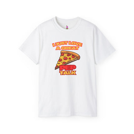 I JUST LOVE A GREAT PEP TALK Pizza Lover T-Shirt - Funny Pepperoni Foodie Graphic Tee