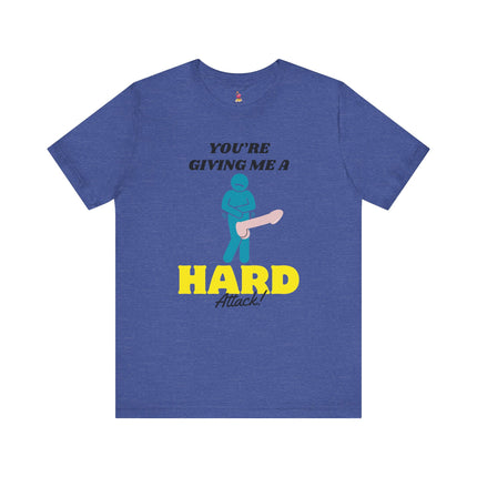 YOU'RE GIVING ME A HARD ATTACK! Funny Humor T-Shirt - Sexual Anxiety Comedy Tee