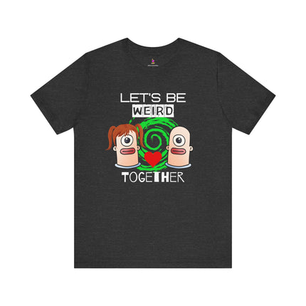 LET'S BE WEIRD TOGETHER T-Shirt - Funny Romantic Quirky Couple Tee