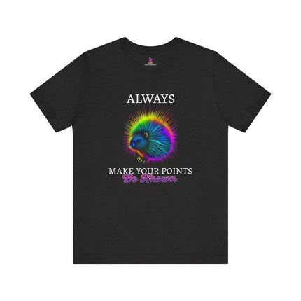 ALWAYS MAKE YOUR POINTS BE KNOWN Inspirational Porcupine T-Shirt - Funny Motivational Animal Tee
