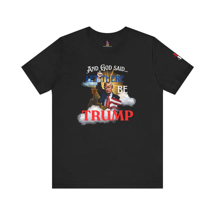 AND GOD SAID, LET THERE BE TRUMP T-Shirt (45/47 On Sleeve) - Conservative Christian Patriotic Tee