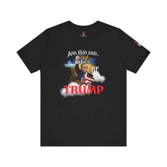 AND GOD SAID, LET THERE BE TRUMP T-Shirt (45/47 On Sleeve) - Conservative Christian Patriotic Tee
