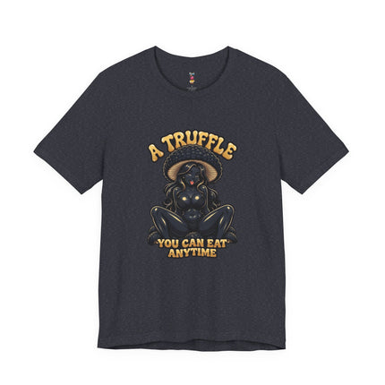 A TRUFFLE YOU CAN EAT ANYTIME T-Shirt Provocative Seductive Sexy Cartoon Tee