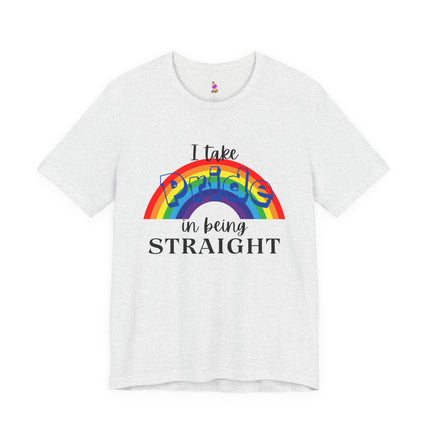 I TAKE PRIDE IN BEING STRAIGHT Funny Heterosexual Male or Female T-Shirt - Straight Pride Humor Tee