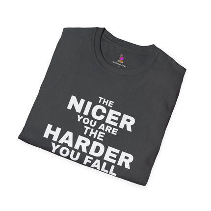 THE NICER YOU ARE THE HARDER YOU FALL Harsh Truth Shirt