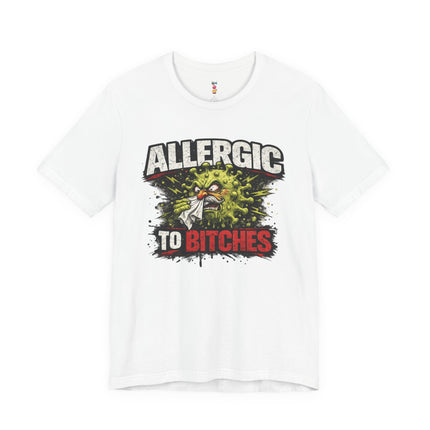 ALLERGIC TO BITCHES T-Shirt