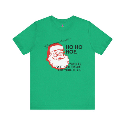 IF YOU WEREN'T SUCH A HO HO HOE T-Shirt - Funny Christmas Party Gag Gift Tee