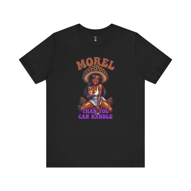 MOREL THAN YOU CAN HANDLE T-Shirt Provocative Seductive Sexy Cartoon Tee