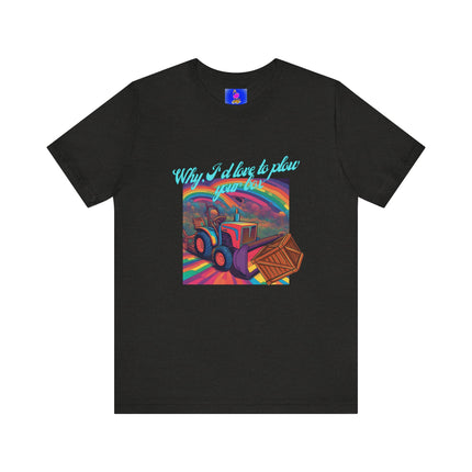 WHY, I'D LOVE TO PLOW YOUR BOX T-Shirt - Funny Gardening Double Entendre Tee