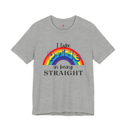 I TAKE PRIDE IN BEING STRAIGHT Funny Heterosexual Male or Female T-Shirt - Straight Pride Humor Tee