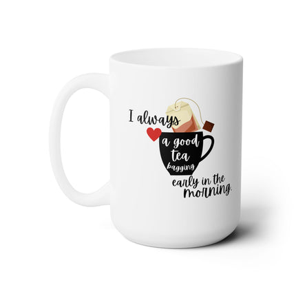I LOVE A GOOD TEA-BAGGING Early Morning Coffee Cup