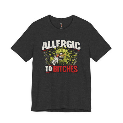 ALLERGIC TO BITCHES T-Shirt