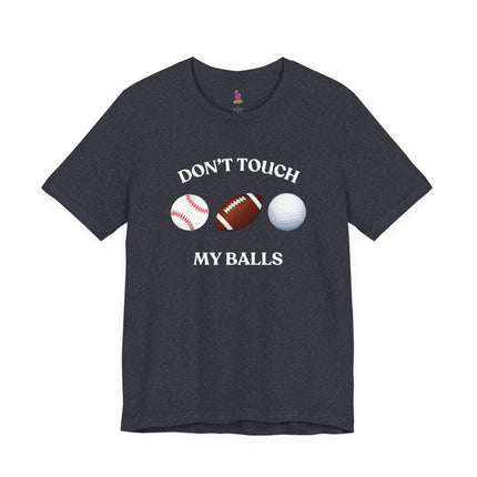 DON'T TOUCH MY BALLS Funny Sports Humor T-shirt - Athletic Double Entendre Tee